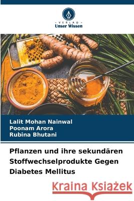 Pflanzen und ihre sekund?ren Stoffwechselprodukte Gegen Diabetes Mellitus Lalit Mohan Nainwal Poonam Arora Rubina Bhutani 9786207555253 Verlag Unser Wissen
