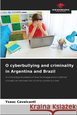 O cyberbullying and criminality in Argentina and Brazil Ysaac Cavalcanti 9786207555536