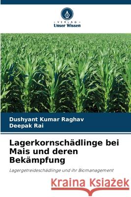 Lagerkornsch?dlinge bei Mais und deren Bek?mpfung Dushyant Kumar Raghav Deepak Rai 9786207556427