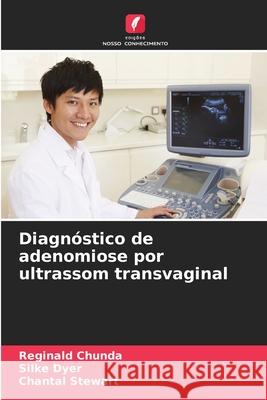 Diagn?stico de adenomiose por ultrassom transvaginal Reginald Chunda Silke Dyer Chantal Stewart 9786207556557 Edicoes Nosso Conhecimento