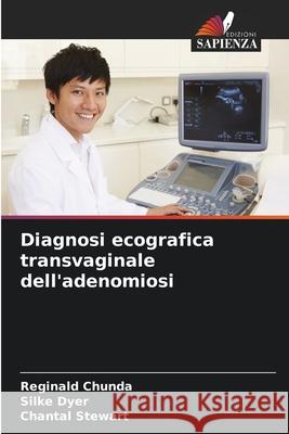 Diagnosi ecografica transvaginale dell'adenomiosi Reginald Chunda Silke Dyer Chantal Stewart 9786207556564 Edizioni Sapienza