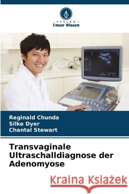 Transvaginale Ultraschalldiagnose der Adenomyose Reginald Chunda Silke Dyer Chantal Stewart 9786207556601 Verlag Unser Wissen