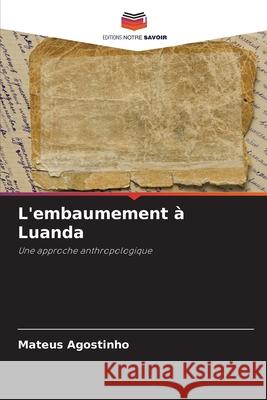 L'embaumement ? Luanda Mateus Agostinho 9786207556984 Editions Notre Savoir