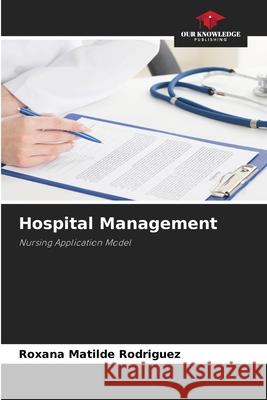 Hospital Management Roxana Matilde Rodr?guez 9786207557028 Our Knowledge Publishing