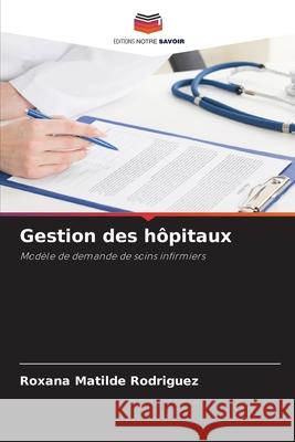 Gestion des h?pitaux Roxana Matilde Rodr?guez 9786207557042 Editions Notre Savoir