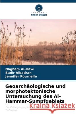 Geoarch?ologische und morphotektonische Untersuchung des Al-Hammar-Sumpfgebiets Nagham Al-Hawi Badir Albadran Jennifer Pournelle 9786207557851
