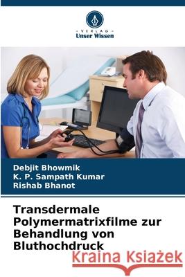 Transdermale Polymermatrixfilme zur Behandlung von Bluthochdruck Debjit Bhowmik K. P. Sampath Kumar Rishab Bhanot 9786207558346