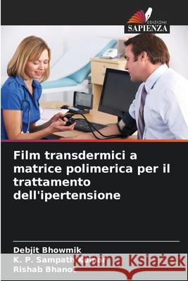 Film transdermici a matrice polimerica per il trattamento dell'ipertensione Debjit Bhowmik K. P. Sampath Kumar Rishab Bhanot 9786207558377