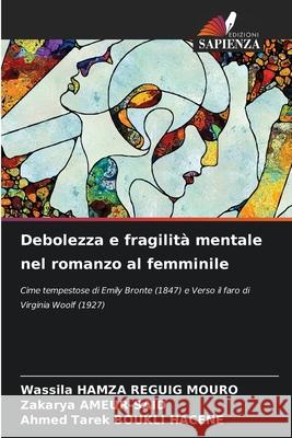 Debolezza e fragilit? mentale nel romanzo al femminile Wassila Hamz Zakarya Ameur-Said Ahmed Tarek Boukl 9786207558544 Edizioni Sapienza