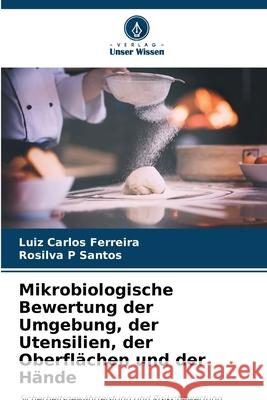 Mikrobiologische Bewertung der Umgebung, der Utensilien, der Oberfl?chen und der H?nde Luiz Carlos Ferreira Rosilva P. Santos 9786207558810