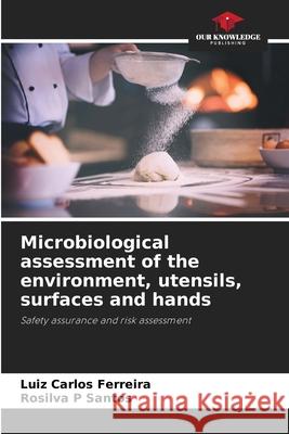 Microbiological assessment of the environment, utensils, surfaces and hands Luiz Carlos Ferreira Rosilva P. Santos 9786207558827