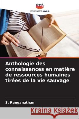 Anthologie des connaissances en mati?re de ressources humaines tir?es de la vie sauvage S. Ranganathan 9786207558957 Editions Notre Savoir