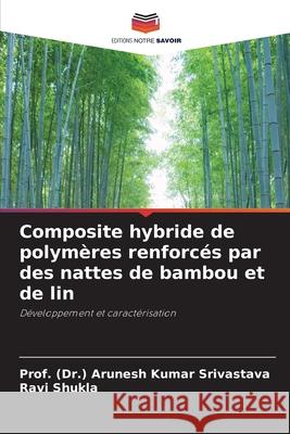 Composite hybride de polym?res renforc?s par des nattes de bambou et de lin Prof (Dr ). Arunesh Kumar Srivastava Ravi Shukla 9786207559886