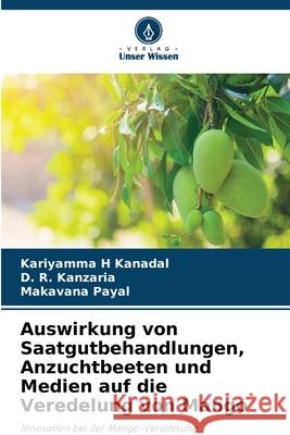 Auswirkung von Saatgutbehandlungen, Anzuchtbeeten und Medien auf die Veredelung von Mango Kariyamma H. Kanadal D. R. Kanzaria Makavana Payal 9786207560004 Verlag Unser Wissen