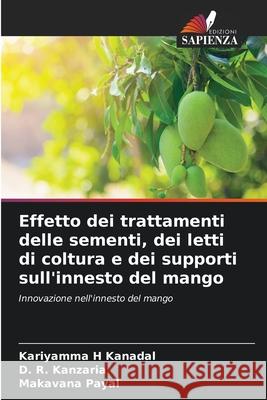 Effetto dei trattamenti delle sementi, dei letti di coltura e dei supporti sull'innesto del mango Kariyamma H. Kanadal D. R. Kanzaria Makavana Payal 9786207560158 Edizioni Sapienza