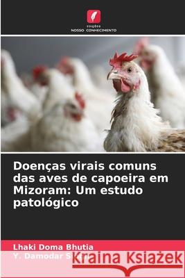 Doen?as virais comuns das aves de capoeira em Mizoram: Um estudo patol?gico Lhaki Doma Bhutia Y. Damodar Singh 9786207560264