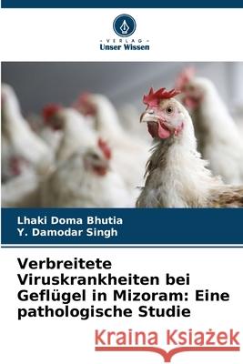 Verbreitete Viruskrankheiten bei Gefl?gel in Mizoram: Eine pathologische Studie Lhaki Doma Bhutia Y. Damodar Singh 9786207560301