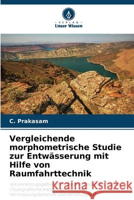 Vergleichende morphometrische Studie zur Entw?sserung mit Hilfe von Raumfahrttechnik C. Prakasam 9786207560424 Verlag Unser Wissen