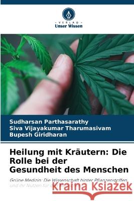 Heilung mit Kr?utern: Die Rolle bei der Gesundheit des Menschen Sudharsan Parthasarathy Siva Vijayakumar Tharumasivam Bupesh Giridharan 9786207560738 Verlag Unser Wissen