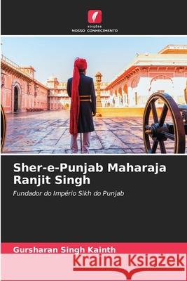 Sher-e-Punjab Maharaja Ranjit Singh Gursharan Singh Kainth 9786207560882 Edicoes Nosso Conhecimento