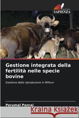 Gestione integrata della fertilit? nelle specie bovine Perumal Ponraj 9786207561414 Edizioni Sapienza