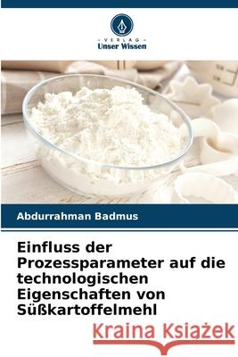 Einfluss der Prozessparameter auf die technologischen Eigenschaften von S??kartoffelmehl Abdurrahman Badmus 9786207561445