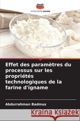 Effet des param?tres du processus sur les propri?t?s technologiques de la farine d'igname Abdurrahman Badmus 9786207561452