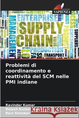 Problemi di coordinamento e reattivit? del SCM nelle PMI indiane Ravinder Kumar Rajesh Kumar Singh Ravi Shankar 9786207561537