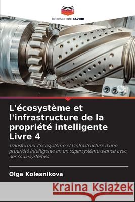 L'?cosyst?me et l'infrastructure de la propri?t? intelligente Livre 4 Olga Kolesnikova 9786207561773