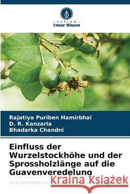 Einfluss der Wurzelstockh?he und der Sprossholzl?nge auf die Guavenveredelung Rajatiya Puribe D. R. Kanzaria Bhadarka Chandni 9786207561988