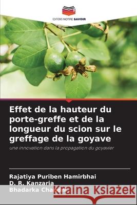 Effet de la hauteur du porte-greffe et de la longueur du scion sur le greffage de la goyave Rajatiya Puribe D. R. Kanzaria Bhadarka Chandni 9786207562008