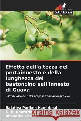 Effetto dell'altezza del portainnesto e della lunghezza del bastoncino sull'innesto di Guava Rajatiya Puribe D. R. Kanzaria Bhadarka Chandni 9786207562015 Edizioni Sapienza