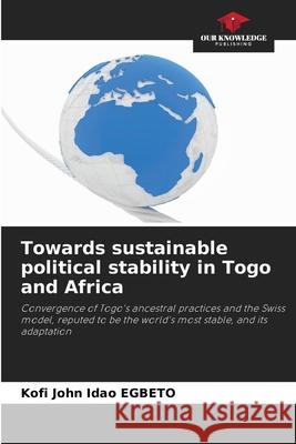 Towards sustainable political stability in Togo and Africa Kofi John Idao Egbeto 9786207562466 Our Knowledge Publishing