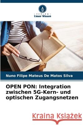 Open Pon: Integration zwischen 5G-Kern- und optischen Zugangsnetzen Nuno Filipe Mateu 9786207562473