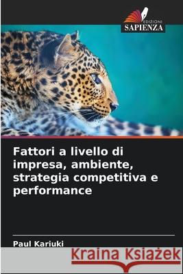 Fattori a livello di impresa, ambiente, strategia competitiva e performance Paul Kariuki 9786207562640 Edizioni Sapienza