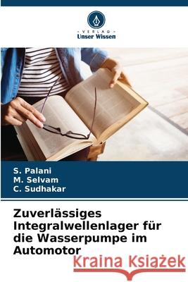 Zuverl?ssiges Integralwellenlager f?r die Wasserpumpe im Automotor S. Palani M. Selvam C. Sudhakar 9786207563074 Verlag Unser Wissen