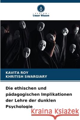 Die ethischen und p?dagogischen Implikationen der Lehre der dunklen Psychologie Kavita Roy Khritish Swargiary 9786207563296 Verlag Unser Wissen