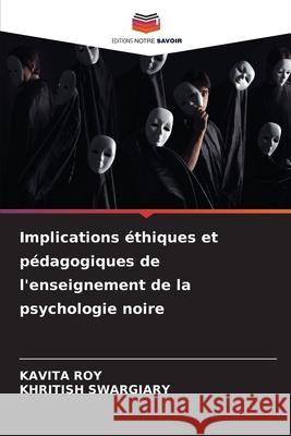 Implications ?thiques et p?dagogiques de l'enseignement de la psychologie noire Kavita Roy Khritish Swargiary 9786207563333 Editions Notre Savoir