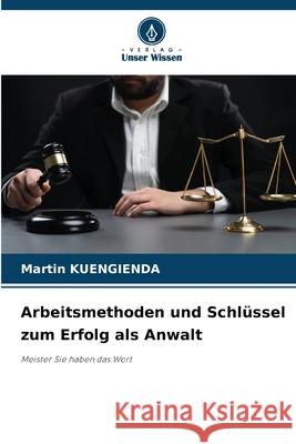 Arbeitsmethoden und Schl?ssel zum Erfolg als Anwalt Martin Kuengienda 9786207563555 Verlag Unser Wissen