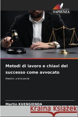 Metodi di lavoro e chiavi del successo come avvocato Martin Kuengienda 9786207563586 Edizioni Sapienza