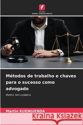 M?todos de trabalho e chaves para o sucesso como advogado Martin Kuengienda 9786207563593 Edicoes Nosso Conhecimento