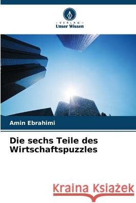 Die sechs Teile des Wirtschaftspuzzles Amin Ebrahimi 9786207564170 Verlag Unser Wissen