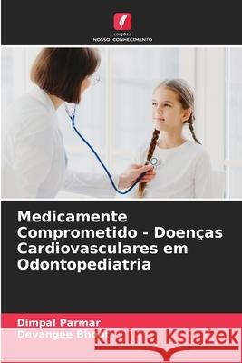 Medicamente Comprometido - Doen?as Cardiovasculares em Odontopediatria Dimpal Parmar Devangee Bhoot 9786207564415