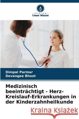 Medizinisch beeintr?chtigt - Herz-Kreislauf-Erkrankungen in der Kinderzahnheilkunde Dimpal Parmar Devangee Bhoot 9786207564439