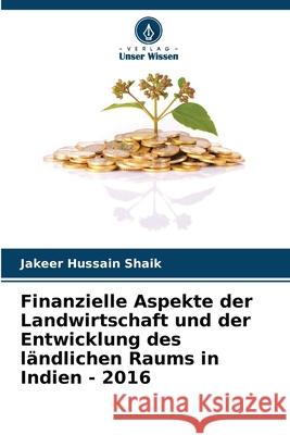 Finanzielle Aspekte der Landwirtschaft und der Entwicklung des l?ndlichen Raums in Indien - 2016 Jakeer Hussain Shaik 9786207565245 Verlag Unser Wissen
