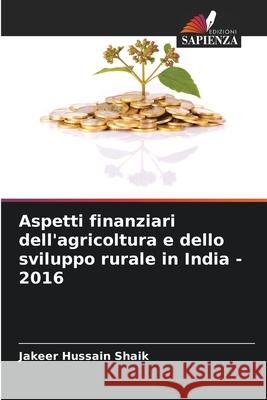 Aspetti finanziari dell'agricoltura e dello sviluppo rurale in India - 2016 Jakeer Hussain Shaik 9786207565276 Edizioni Sapienza