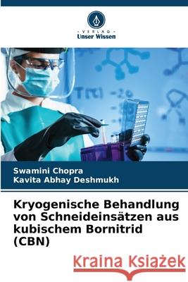 Kryogenische Behandlung von Schneideins?tzen aus kubischem Bornitrid (CBN) Swamini Chopra Kavita Abhay Deshmukh 9786207566198