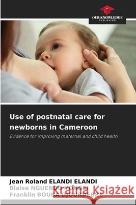 Use of postnatal care for newborns in Cameroon Jean Roland Eland Blaise Nguend Franklin Boub 9786207566495 Our Knowledge Publishing