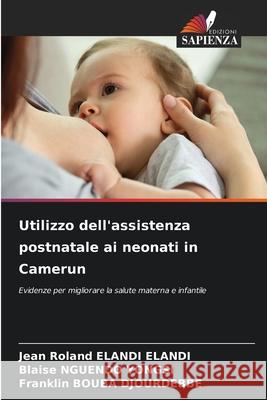 Utilizzo dell'assistenza postnatale ai neonati in Camerun Jean Roland Eland Blaise Nguend Franklin Boub 9786207566518 Edizioni Sapienza