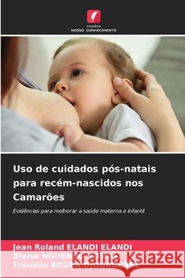 Uso de cuidados p?s-natais para rec?m-nascidos nos Camar?es Jean Roland Eland Blaise Nguend Franklin Boub 9786207566532 Edicoes Nosso Conhecimento